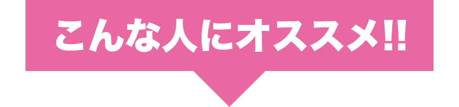 こんな人にオススメ!!